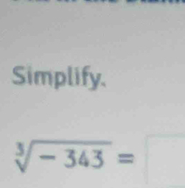 Simplify.
sqrt[3](-343)=