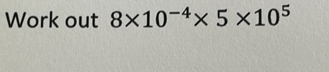 Work out 8* 10^(-4)* 5* 10^5