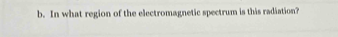 In what region of the electromagnetic spectrum is this radiation?