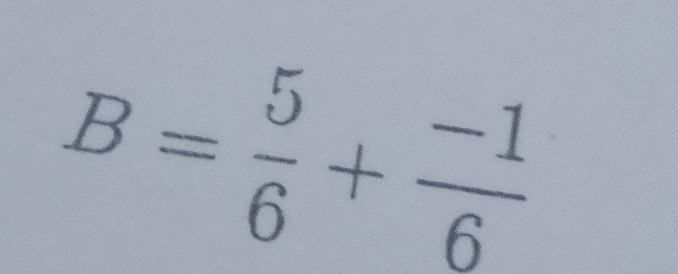 B= 5/6 + (-1)/6 