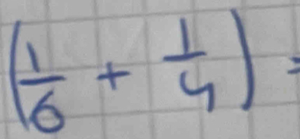 ( 1/6 + 1/4 )=