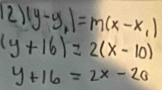 2 1 |y-y_1|=m(x-x_1)
(y+16)=2(x-10)
y+16=2x-20