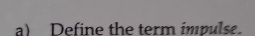 Define the term impulse.