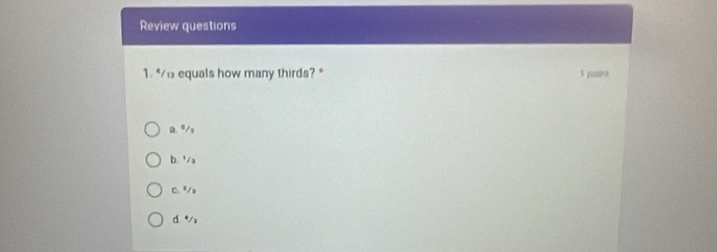 Review questions
1. *e equals how many thirds? * 1 point
D. 0/s
b. ¹/a
C. ²/a
d