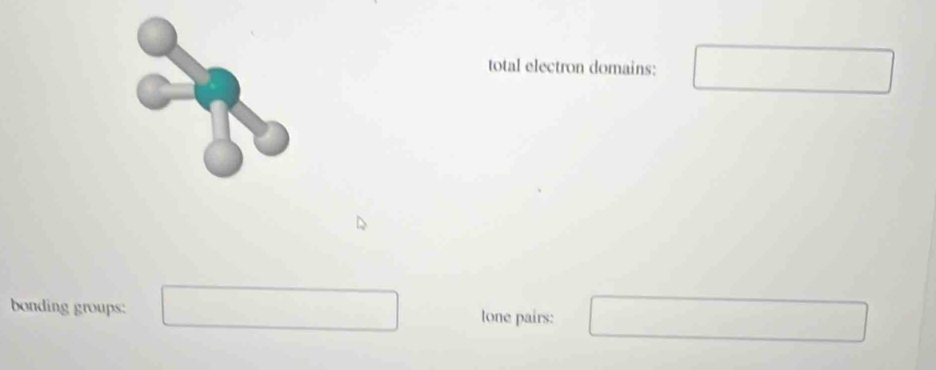 total electron domains: 
bonding groups: tone pairs: