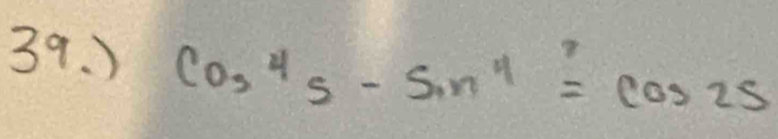 ) cos^45-sin^4=cos 25