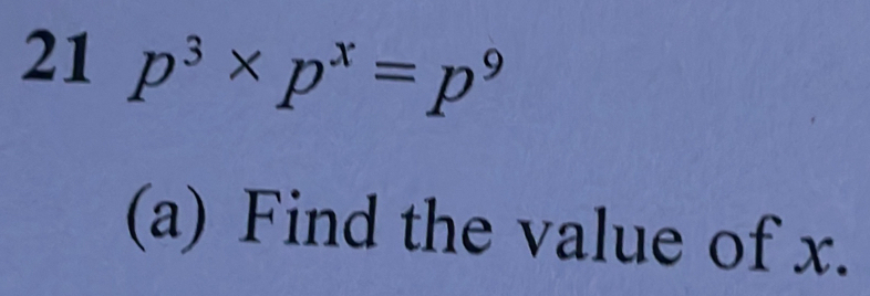 21 p^3* p^x=p^9
(a) Find the value of x.