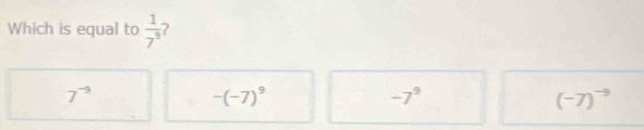 Which is equal to  1/7^5  )
7^(-9)
-(-7)^9
-7^9
(-7)^-9