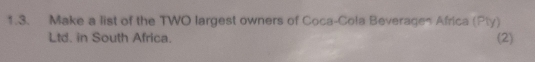 Make a list of the TWO largest owners of Coca-Cola Beveragen Africa (Ply) 
Ltd. in South Africa. (2)