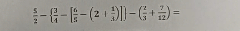  5/2 -  3/4 -[ 6/5 -(2+ 1/3 )] -( 2/3 + 7/12 )=