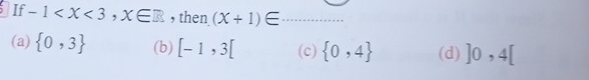 If -1 , X∈ R , then (X+1) ( a_
(a)  0,3 (b) [-1,3[ (c)  0,4 (d) ]0,4[