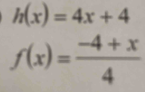 h(x)=4x+4
f(x)= (-4+x)/4 