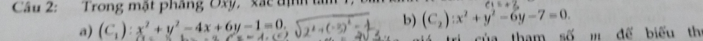 Trong mật pháng Oxy, xác dịnh tàm 1
a) (C_1):x^2+y^2-4x+6y-1=0.5
b) (C_2):x^2+y^2-6y-7=0. 
của tham số m đế biểu th