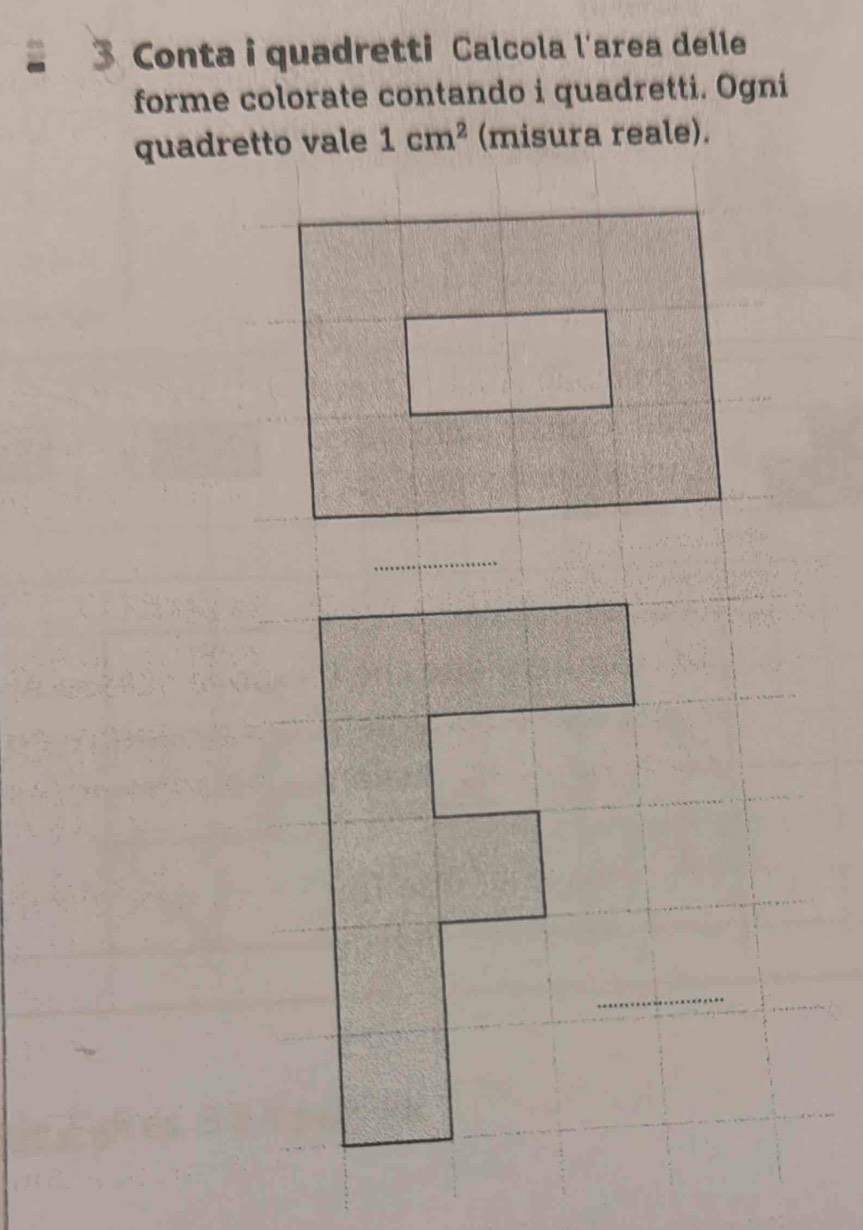 Conta i quadretti Calcola l'area delle 
forme colorate contando i quadretti. Ogni 
quadretto vale 1cm^2 (misura reale).