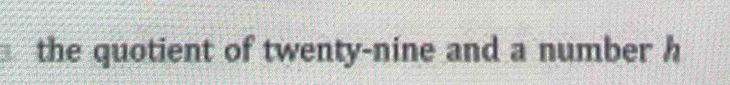 the quotient of twenty-nine and a number h