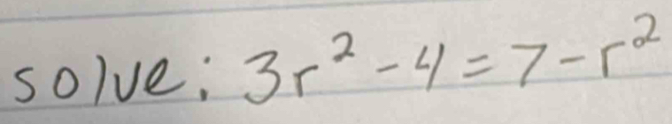 solve: 3r^2-4=7-r^2