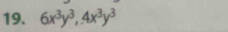 6x^3y^3, 4x^3y^3