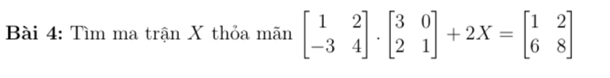 Tìm ma trận X thỏa mãn beginbmatrix 1&2 -3&4endbmatrix · beginbmatrix 3&0 2&1endbmatrix +2X=beginbmatrix 1&2 6&8endbmatrix