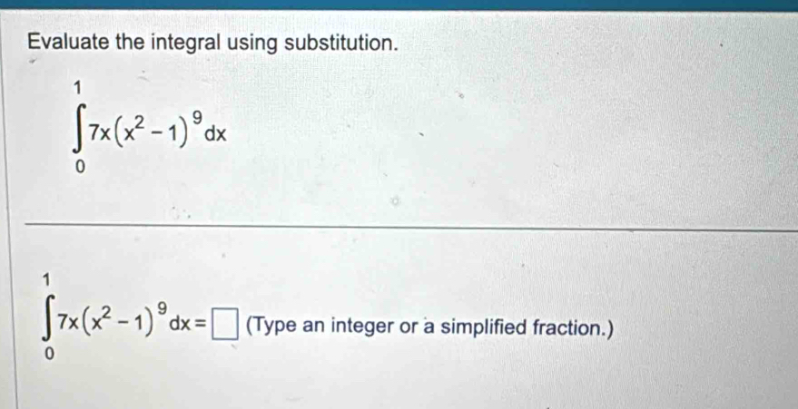 Evaluate the integral using substitution.
∈tlimits _0^(17x(x^2)-1)^9dx
1
∈tlimits _0^(17x(x^2)-1)^9dx=□ (Type an integer or a simplified fraction.)