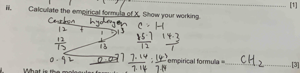 [1] 
ii. Calculate the empirical formula of X. Show your working. 
er npiricalformula= _ 
[3] 
What is the me!