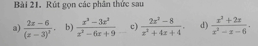 Rút gọn các phân thức sau 
a) frac 2x-6(x-3)^2. b)  (x^3-3x^2)/x^2-6x+9  c)  (2x^2-8)/x^2+4x+4 . d)  (x^2+2x)/x^2-x-6 .