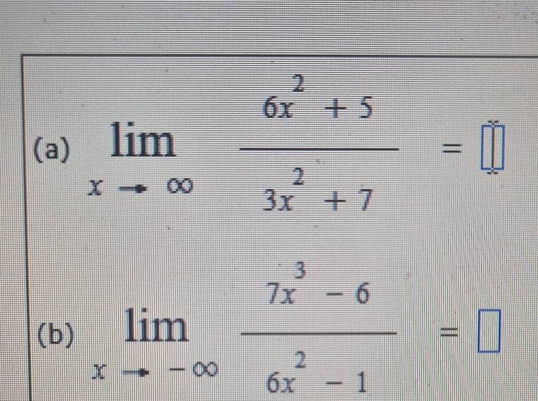 limlimits _xto ∈fty  (6x^2+5)/3x^2+7 =□
(b) limlimits _xto -∈fty  (7x^3-6)/6x^2-1 =□