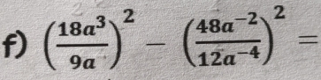 ( 18a^3/9a )^2-( (48a^(-2))/12a^(-4) )^2=