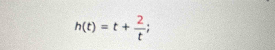 h(t)=t+ 2/t ;