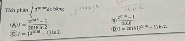 Tích phân ∈tlimits _0^(12^2018x)dx bàng
A I= (2^(2018)-1)/2018ln 2 .
B  (2^(2018)-1)/2018 .
D I=2018(2^(2018)-1)ln 2.
I=(2^(2018)-1)ln 2.