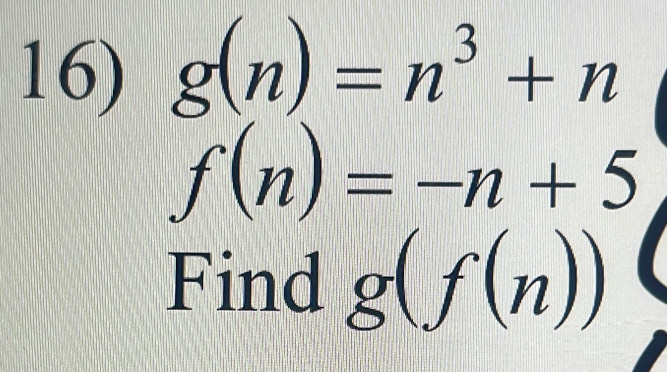 g(n)=n^3+n
f(n)=-n+5
Find g(f(n))