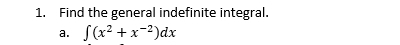 Find the general indefinite integral.
a. ∈t (x^2+x^(-2))dx