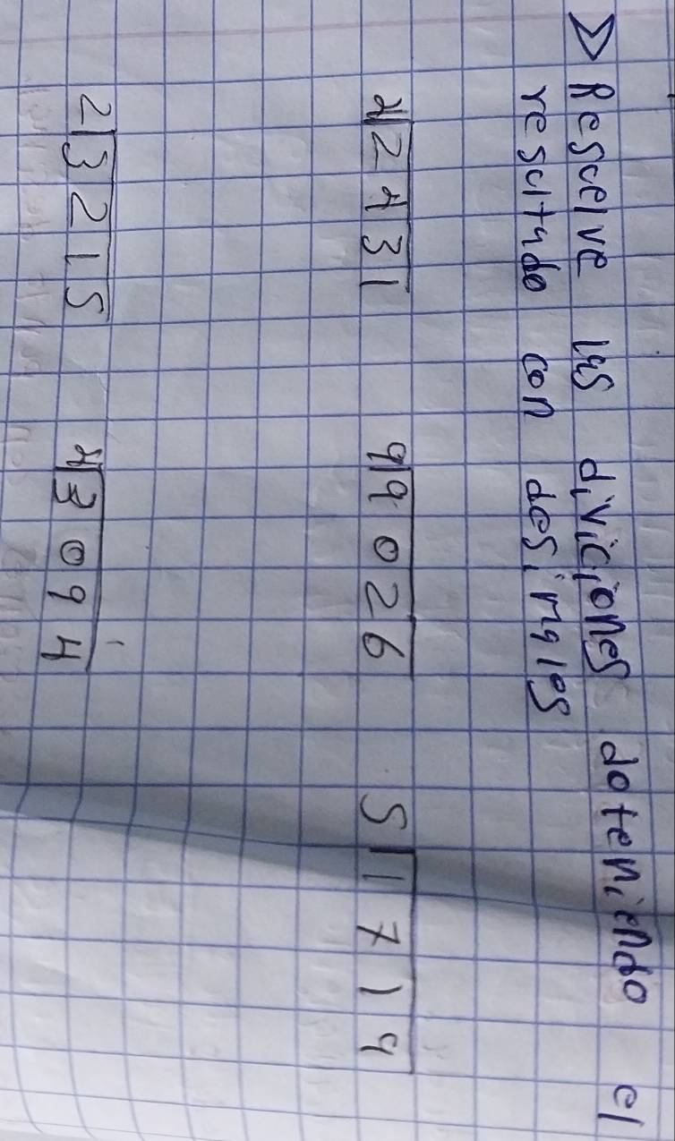 DRescelve us diviciones doteniendo el 
rescitudo con desinigles
sqrt[2](2431)
919026
beginarrayr 5encloselongdiv 1719endarray
2sqrt(3215)
beginarrayr 4encloselongdiv 3094endarray