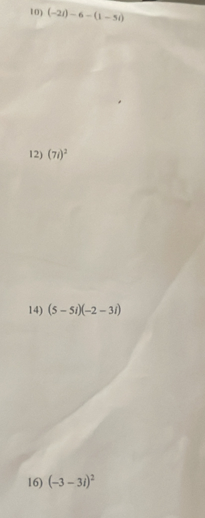 (-2i)-6-(1-5i)
12) (7i)^2
14) (5-5i)(-2-3i)
16) (-3-3i)^2