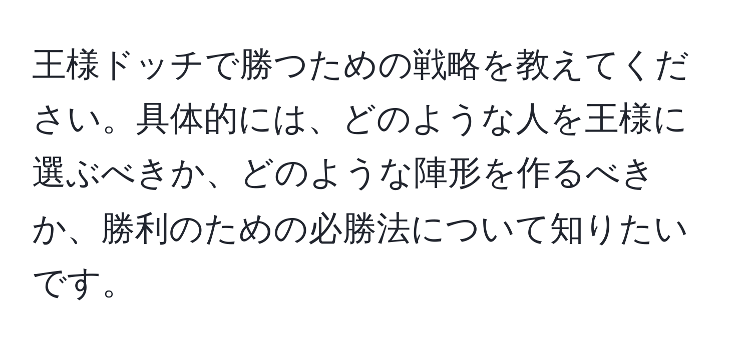 王様ドッチで勝つための戦略を教えてください。具体的には、どのような人を王様に選ぶべきか、どのような陣形を作るべきか、勝利のための必勝法について知りたいです。