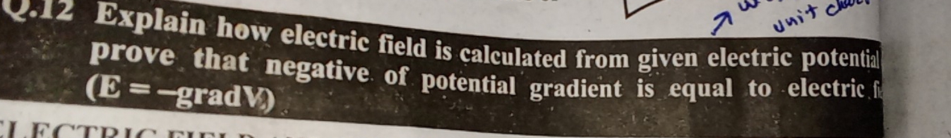 Explain how electric field is calculated from given electric potential 
prove that negative of potential gradient is equal to electric f
(E= -gradV)