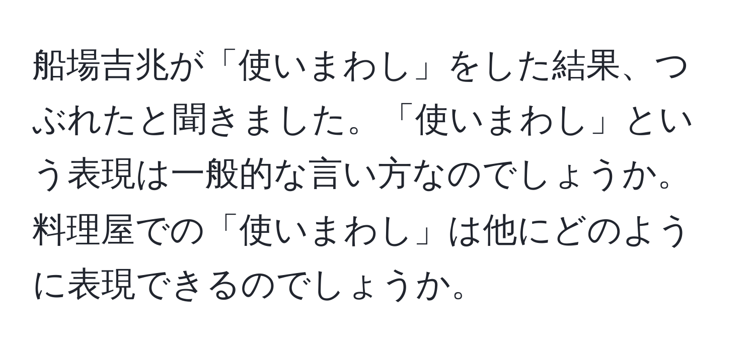 船場吉兆が「使いまわし」をした結果、つぶれたと聞きました。「使いまわし」という表現は一般的な言い方なのでしょうか。料理屋での「使いまわし」は他にどのように表現できるのでしょうか。