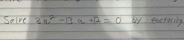 Solve 3a^2-13a+12=0 by factoring