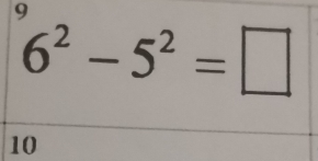 9
6^2-5^2=□
10