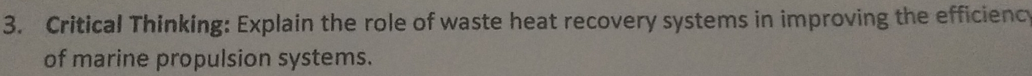 Critical Thinking: Explain the role of waste heat recovery systems in improving the efficiency 
of marine propulsion systems.
