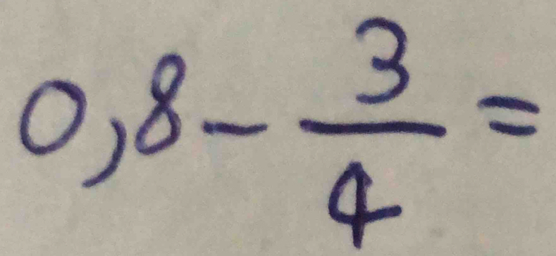 0,8- 3/4 =