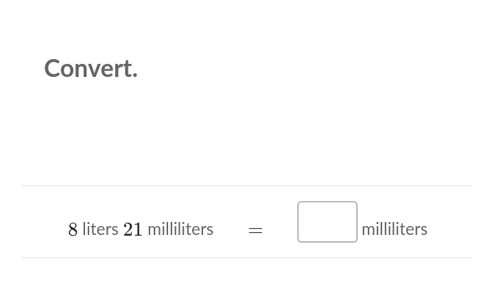 Convert.
8 liters 21 milliliters millilite