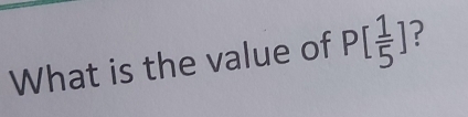 What is the value of P[ 1/5 ] ?