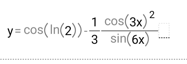 y=cos (ln (2))- 1/3 frac cos (3x)^2sin (6x)...