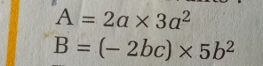 A=2a* 3a^2
B=(-2bc)* 5b^2