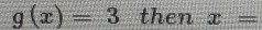 g(x)=3 then x=