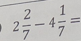 2 2/7 -4 1/7 =