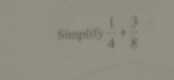 Simplify  1/4 + 3/8 