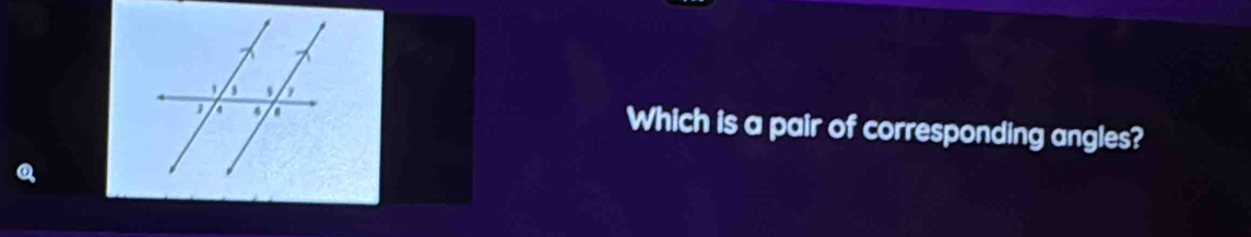 Which is a pair of corresponding angles?