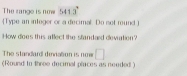 The range is nine 541.3°
Type an integer or a decimal. Do set mund] 
How does this afflect the standard devation? 
The standard dmnation is now □ 
(Round to three decimal places as needed)