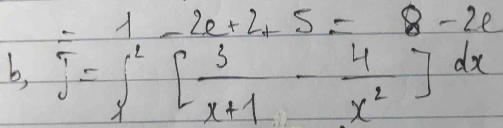 =1-2e+2+5=8-2e
b, J=∈t _1^(2[frac 3)x+1- 4/x^2 ]dx